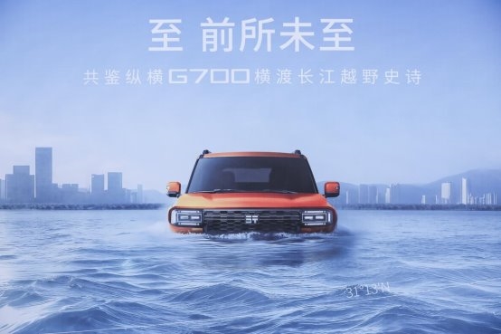 至 前所未至！纵横G700成功横渡长江，开启中国豪华越野新时代